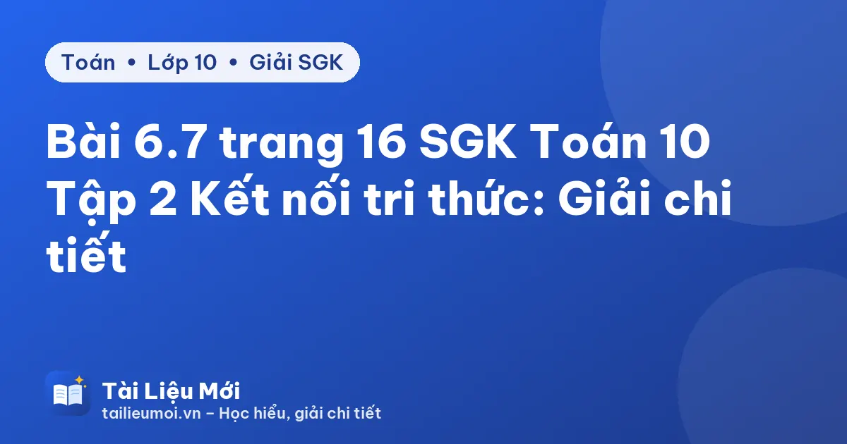 Bài 6.7 trang 16 SGK Toán 10 Tập 2 Kết nối tri thức: Giải chi tiết