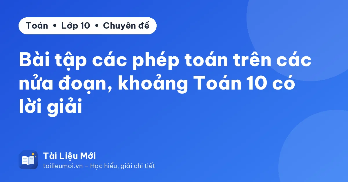 Bài tập các phép toán trên các nửa đoạn, khoảng Toán 10 có lời giải