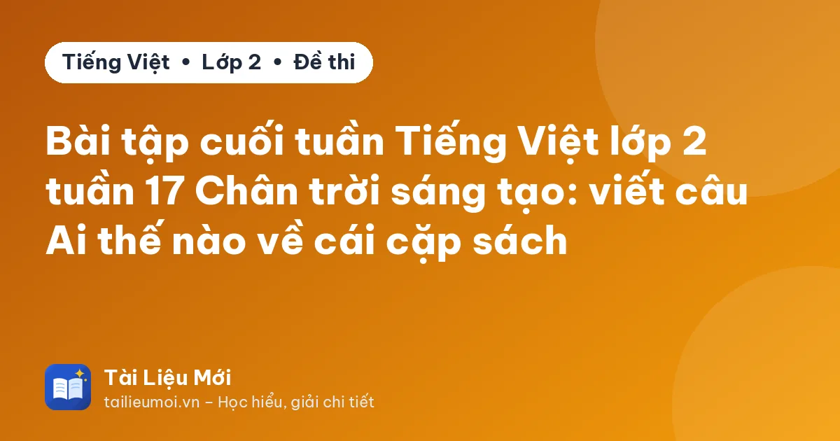 Bài tập cuối tuần Tiếng Việt lớp 2 tuần 17 Chân trời sáng tạo: viết câu Ai thế nào về cái cặp sách