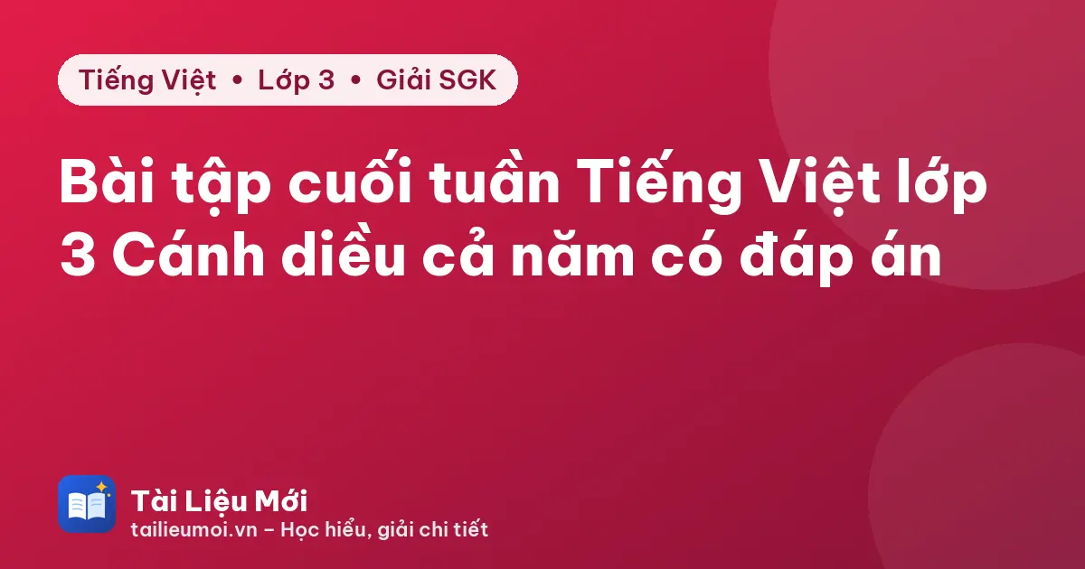 Bài tập cuối tuần Tiếng Việt lớp 3 Cánh diều cả năm có đáp án