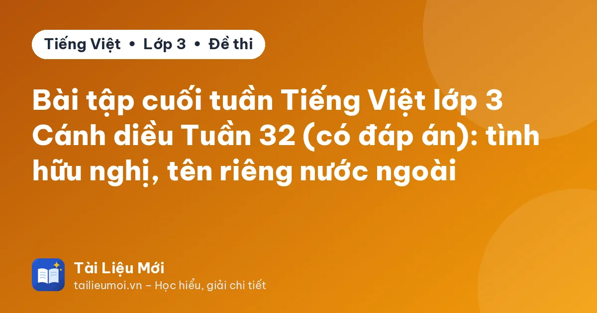Bài tập cuối tuần Tiếng Việt lớp 3 Cánh diều Tuần 32 (có đáp án): tình hữu nghị, tên riêng nước ngoài