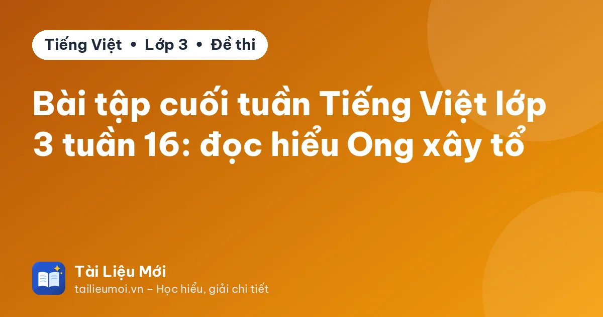 Bài tập cuối tuần Tiếng Việt lớp 3 tuần 16: đọc hiểu Ong xây tổ