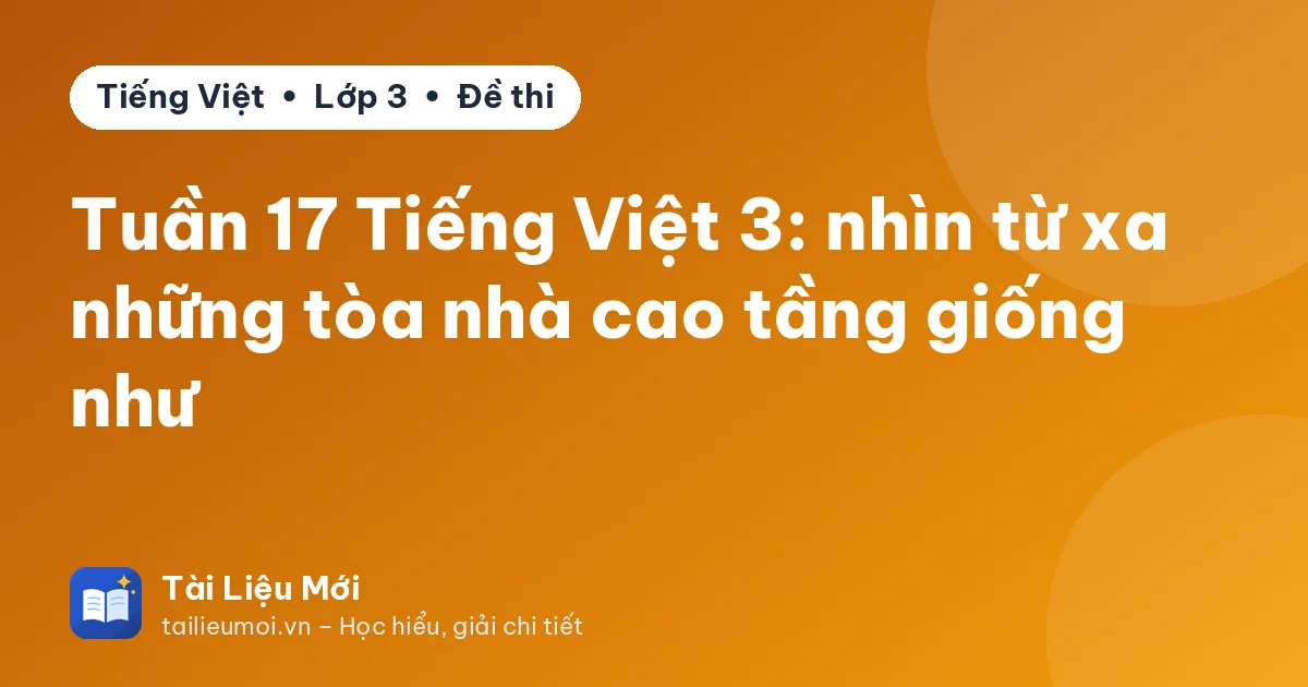 Tuần 17 Tiếng Việt 3: nhìn từ xa những tòa nhà cao tầng giống như