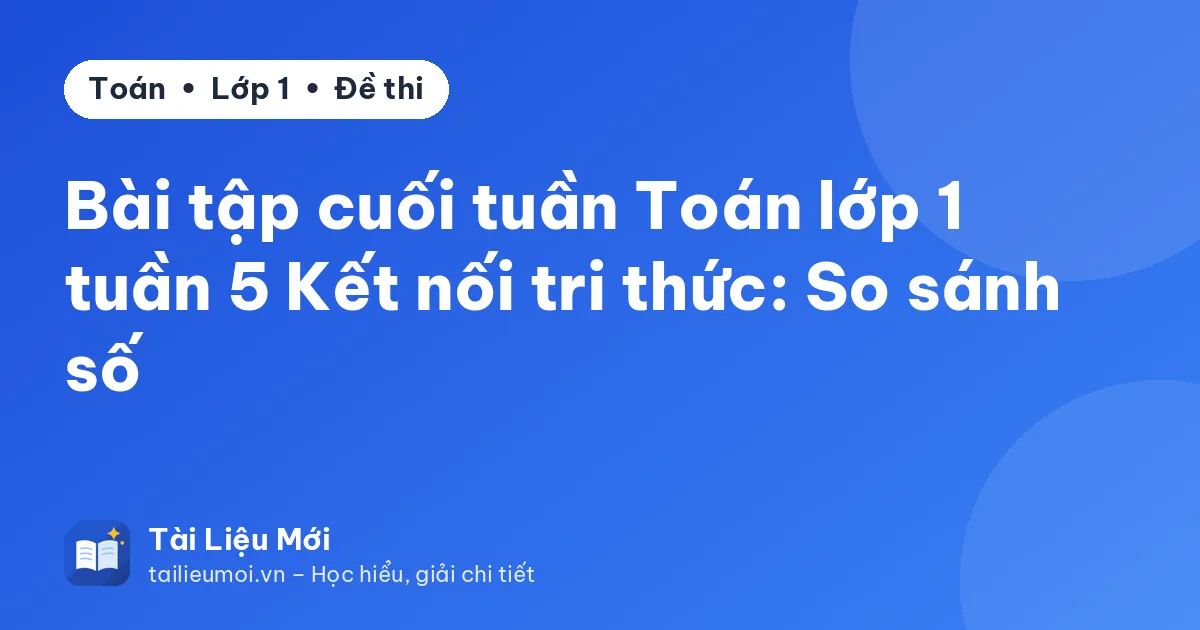 Bài tập cuối tuần Toán lớp 1 tuần 5 Kết nối tri thức: So sánh số