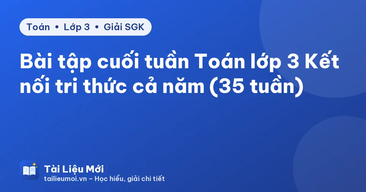 Bài tập cuối tuần Toán lớp 3 Kết nối tri thức cả năm (35 tuần)