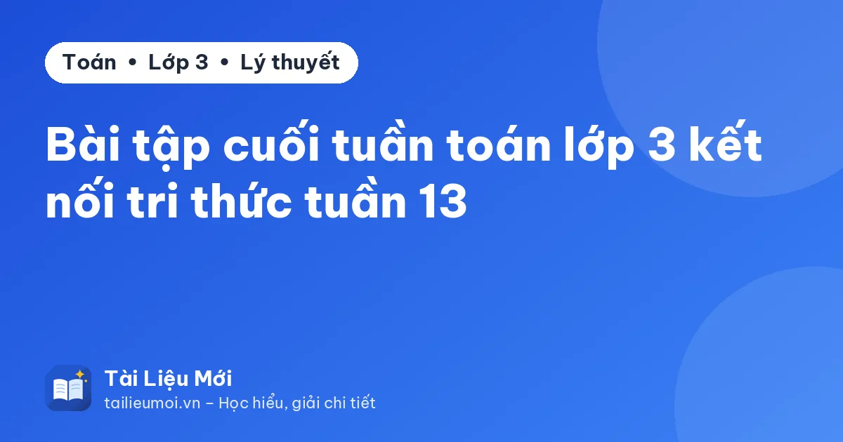Bài tập cuối tuần toán lớp 3 kết nối tri thức tuần 13