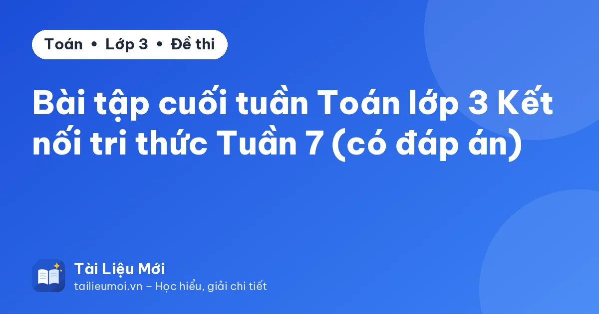Bài tập cuối tuần Toán lớp 3 Kết nối tri thức Tuần 7 (có đáp án)