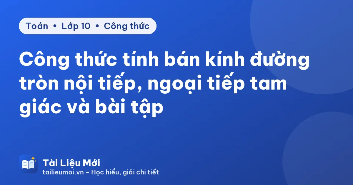 Công thức tính bán kính đường tròn nội tiếp, ngoại tiếp tam giác và bài tập