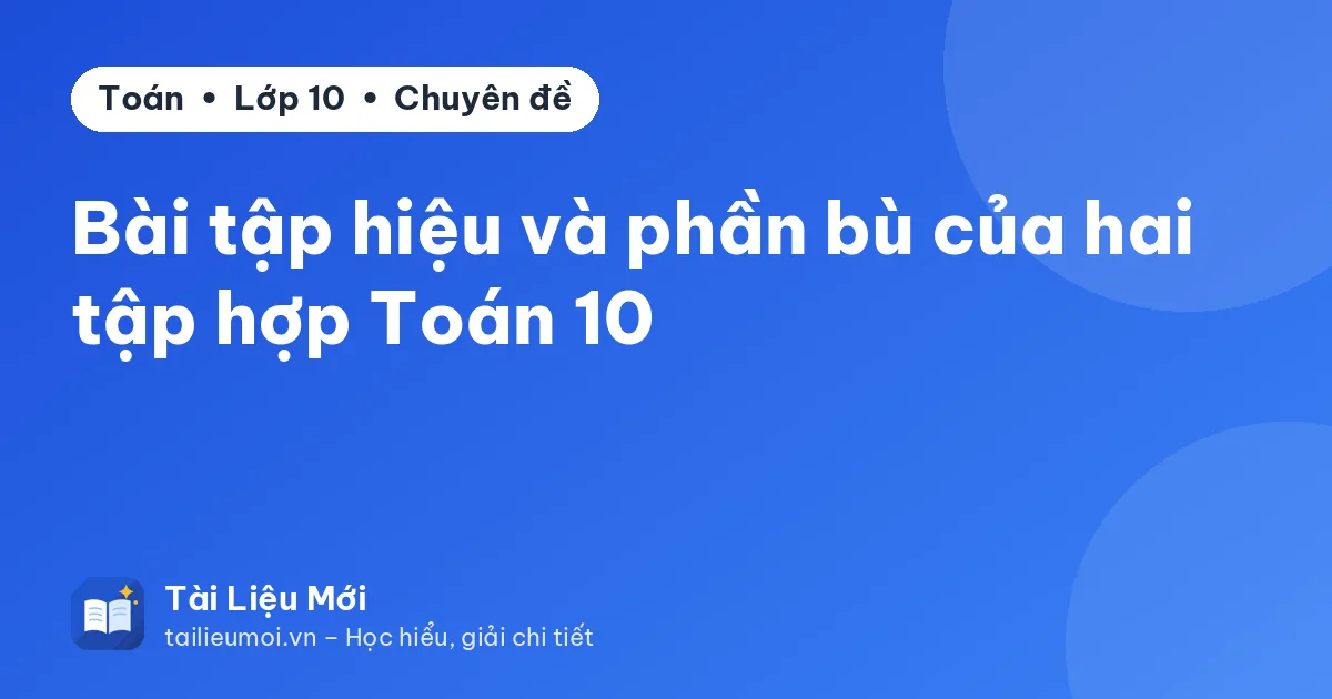 Bài tập hiệu và phần bù của hai tập hợp Toán 10