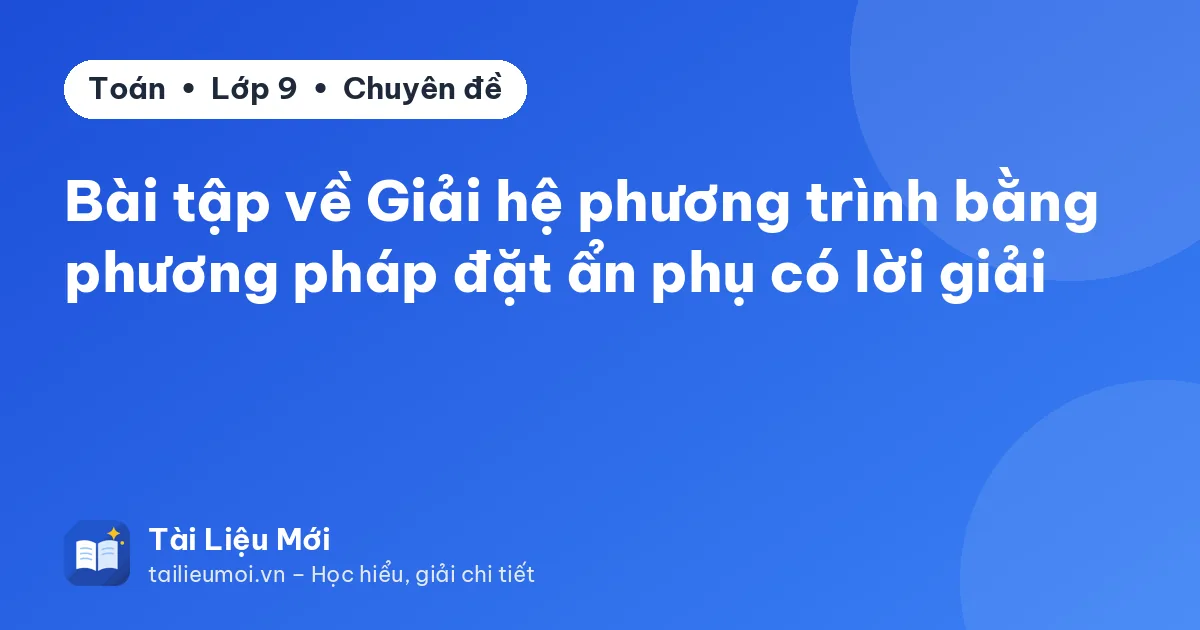 Bài tập về Giải hệ phương trình bằng phương pháp đặt ẩn phụ có lời giải