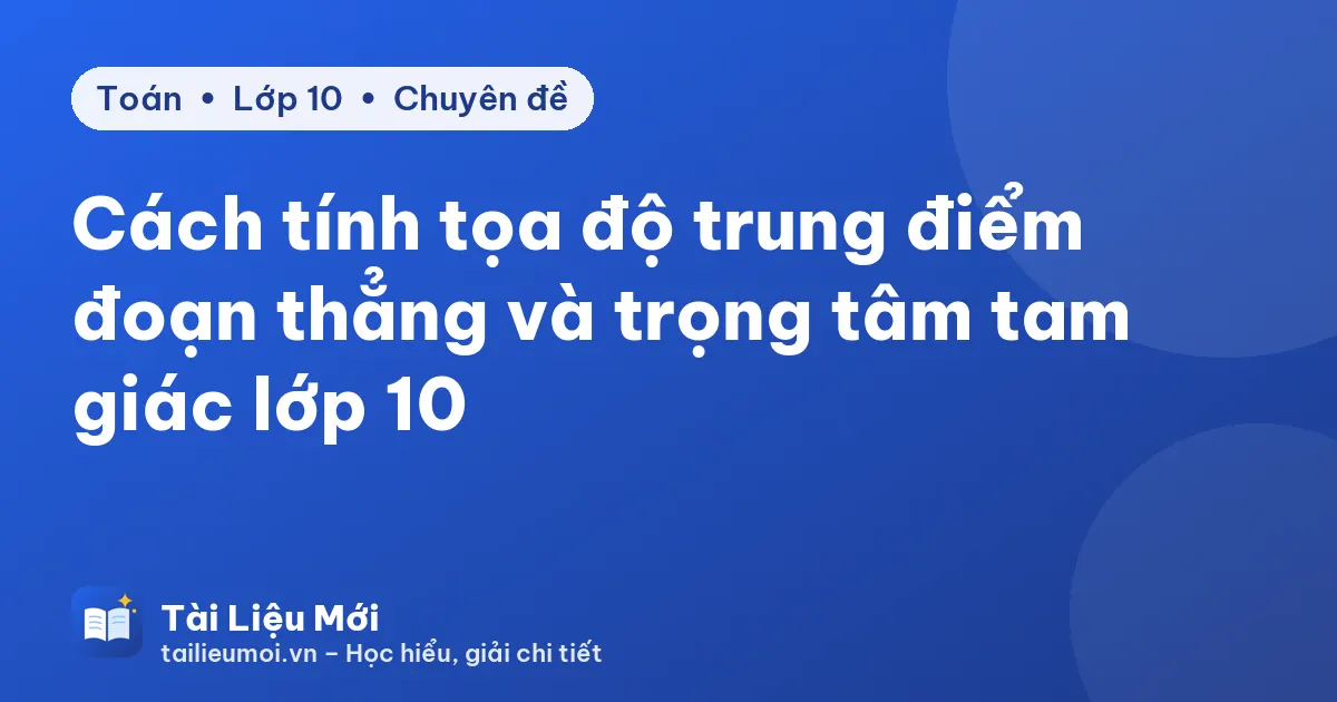Cách tính tọa độ trung điểm đoạn thẳng và trọng tâm tam giác lớp 10