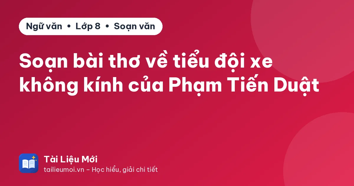 Soạn bài thơ về tiểu đội xe không kính của Phạm Tiến Duật