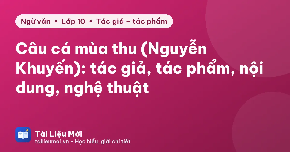 Câu cá mùa thu (Nguyễn Khuyến): tác giả, tác phẩm, nội dung, nghệ thuật