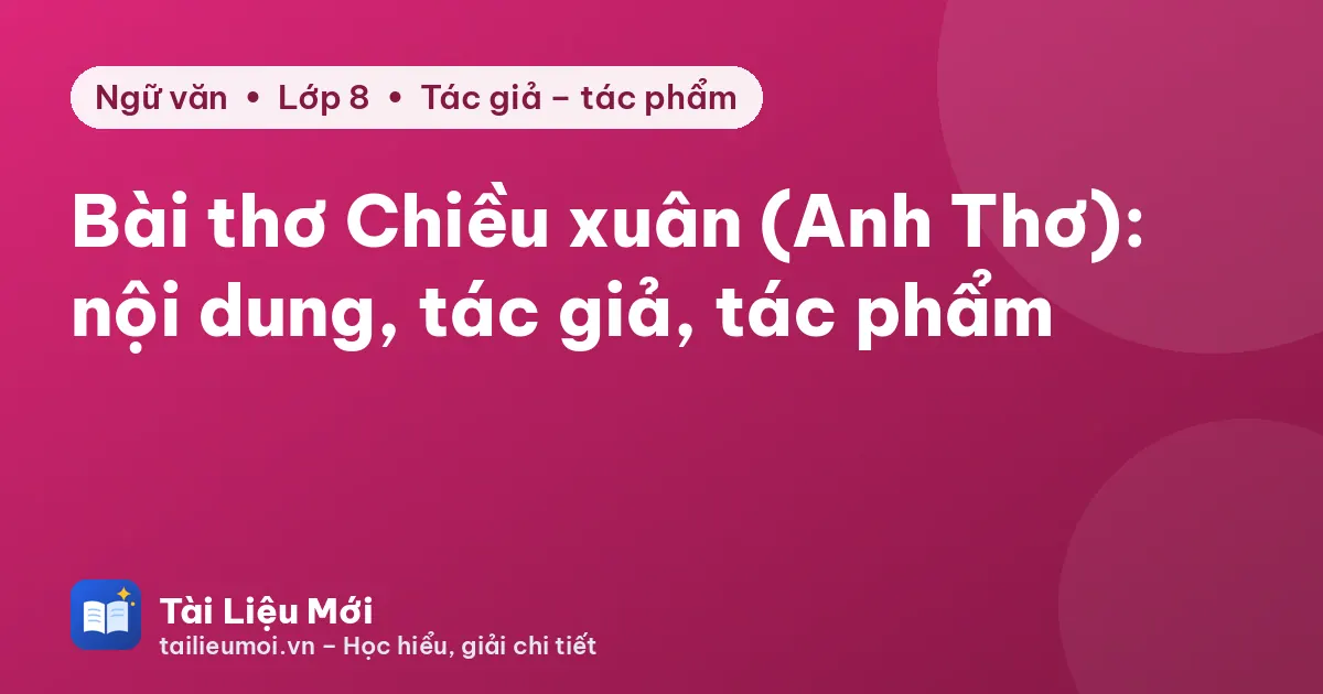 Bài thơ Chiều xuân (Anh Thơ): nội dung, tác giả, tác phẩm