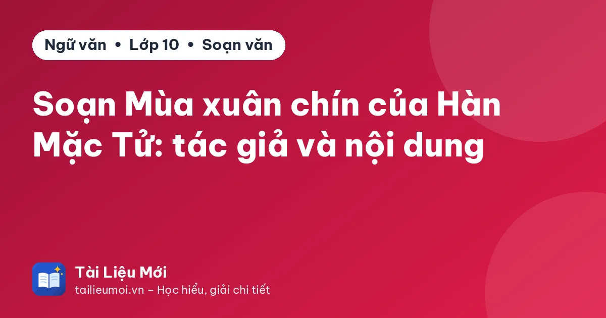 Soạn Mùa xuân chín của Hàn Mặc Tử: tác giả và nội dung