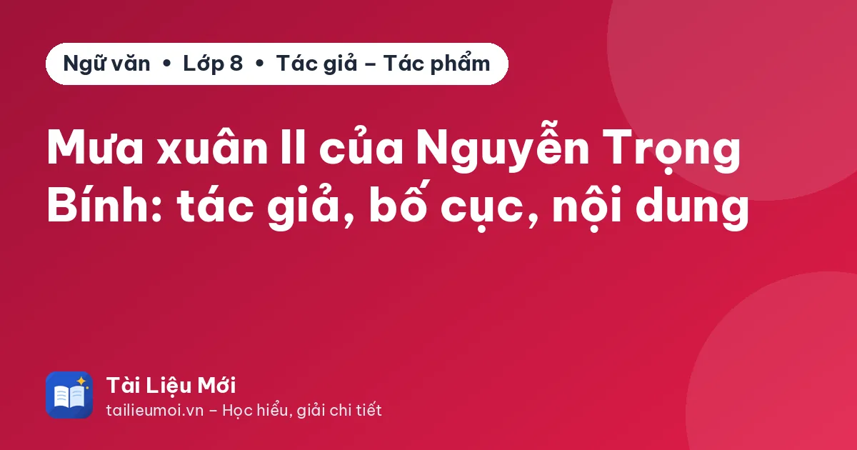 Mưa xuân II của Nguyễn Trọng Bính: tác giả, bố cục, nội dung