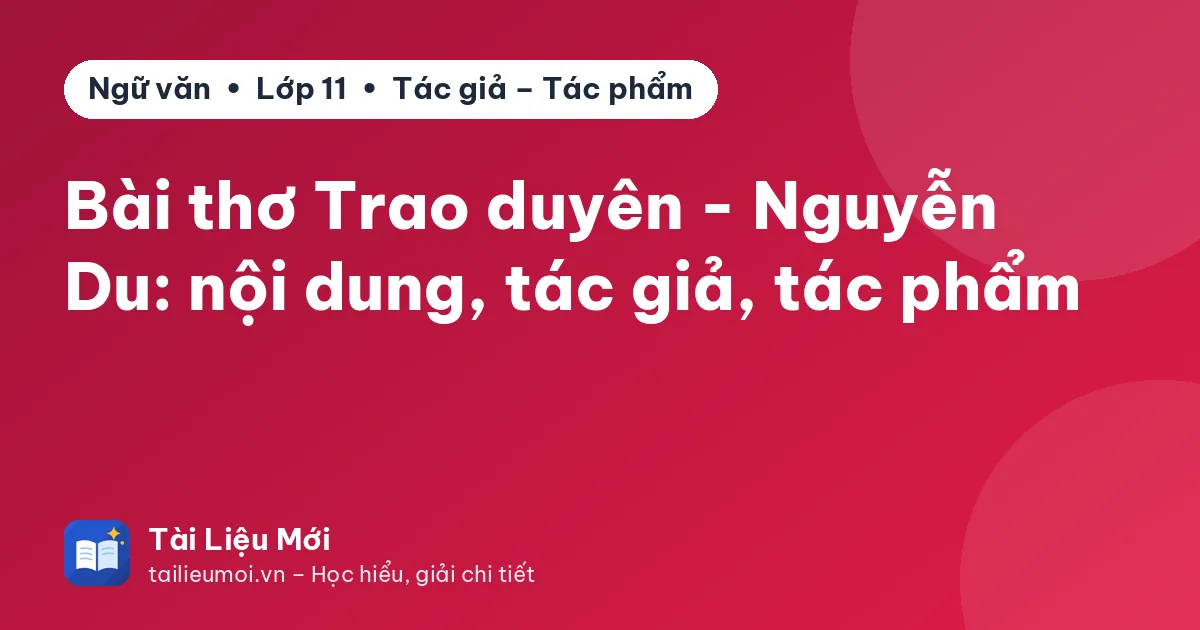 Bài thơ Trao duyên - Nguyễn Du: nội dung, tác giả, tác phẩm