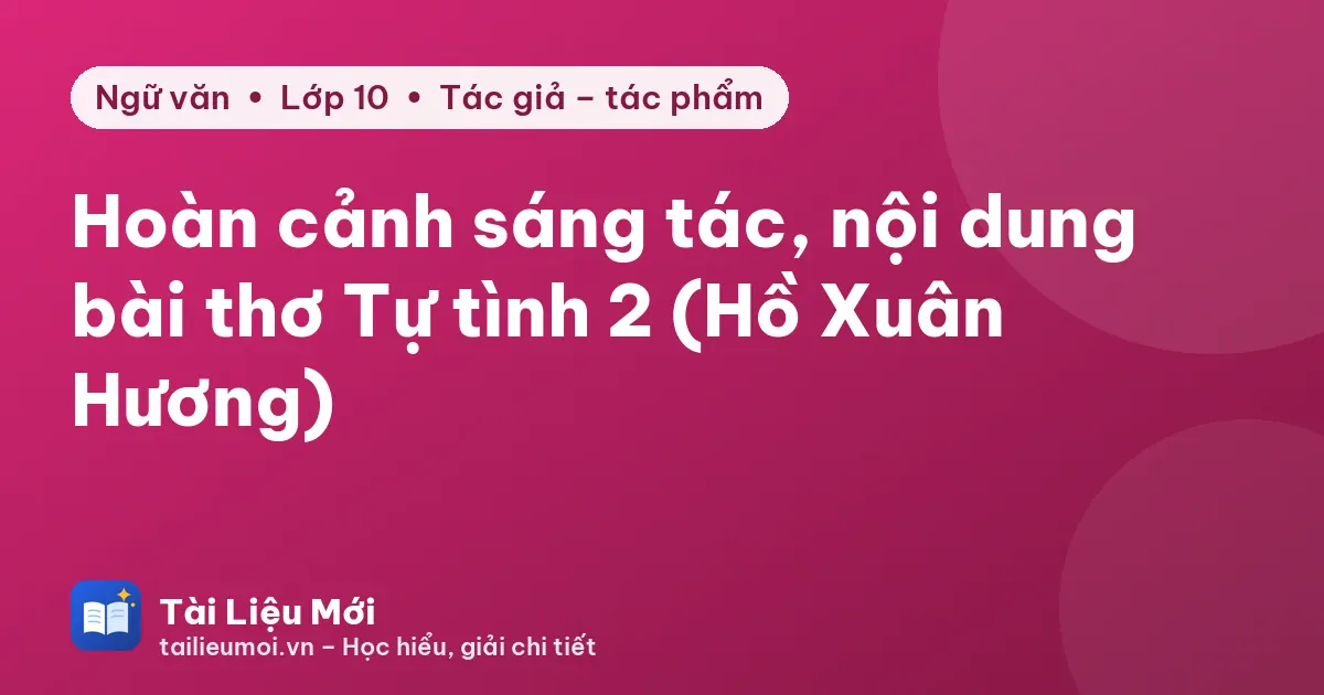 Hoàn cảnh sáng tác, nội dung bài thơ Tự tình 2 (Hồ Xuân Hương)