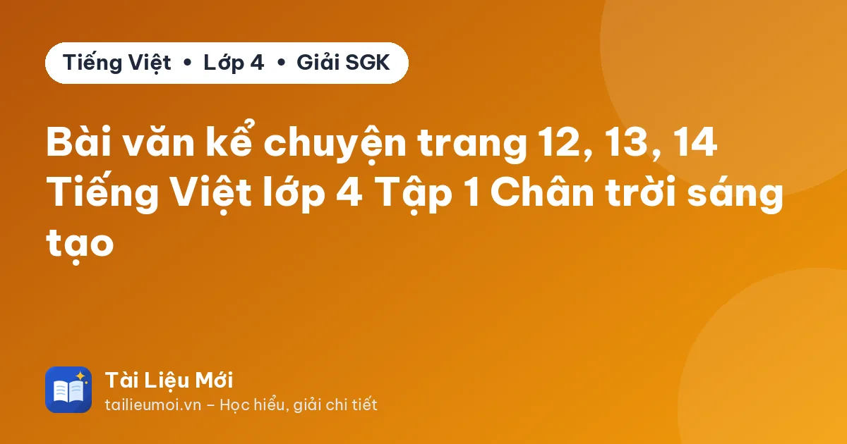 Bài văn kể chuyện trang 12, 13, 14 Tiếng Việt lớp 4 Tập 1 Chân trời sáng tạo