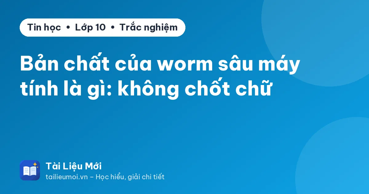 Bản chất của worm sâu máy tính là gì: không chốt chữ