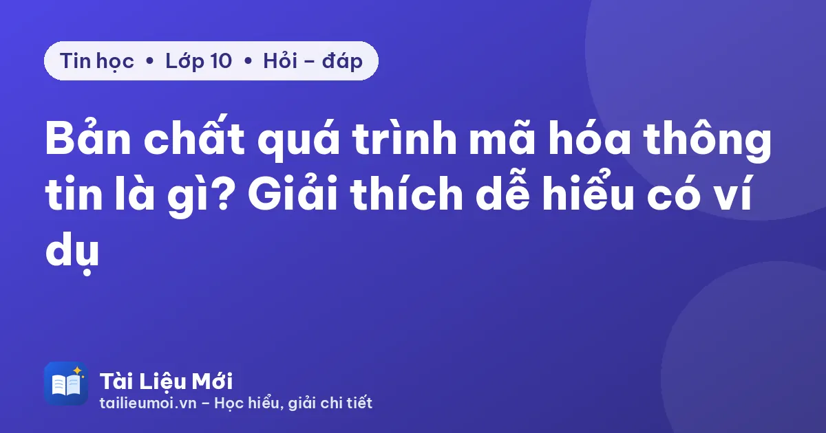 Bản chất quá trình mã hóa thông tin là gì? Giải thích dễ hiểu có ví dụ