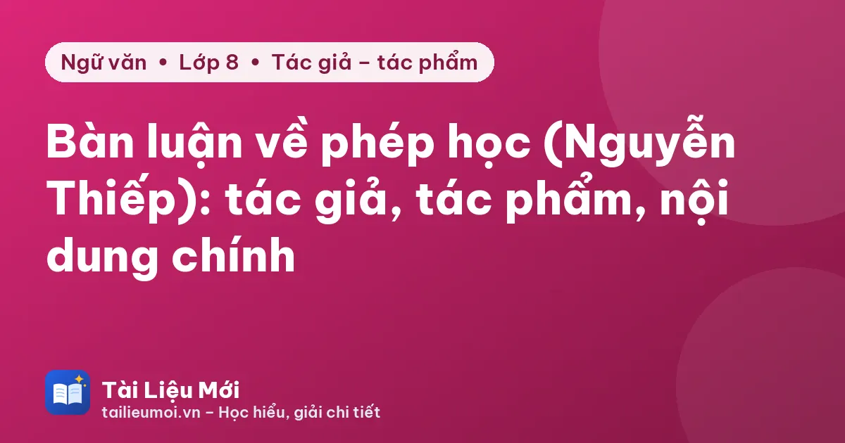 Bàn luận về phép học (Nguyễn Thiếp): tác giả, tác phẩm, nội dung chính