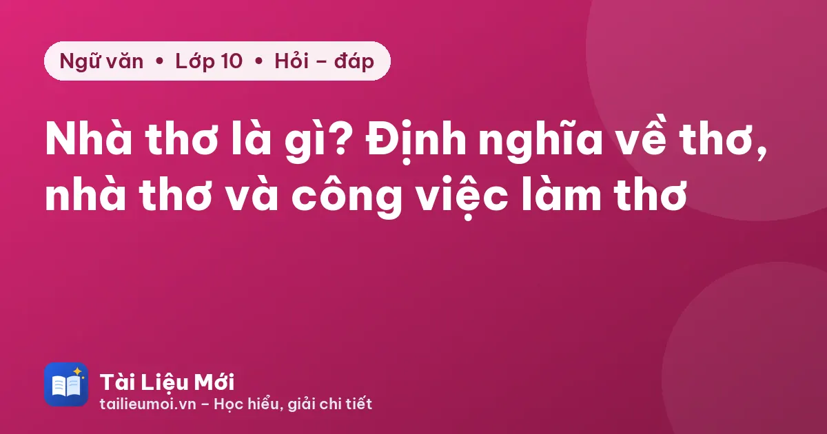 Nhà thơ là gì? Định nghĩa về thơ, nhà thơ và công việc làm thơ