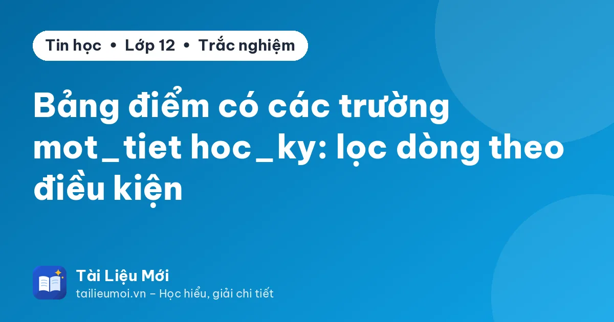 Bảng điểm có các trường mot_tiet hoc_ky: lọc dòng theo điều kiện