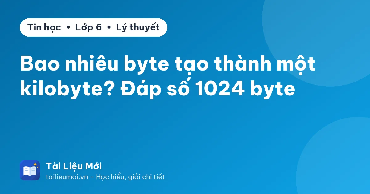 Bao nhiêu byte tạo thành một kilobyte? Đáp số 1024 byte