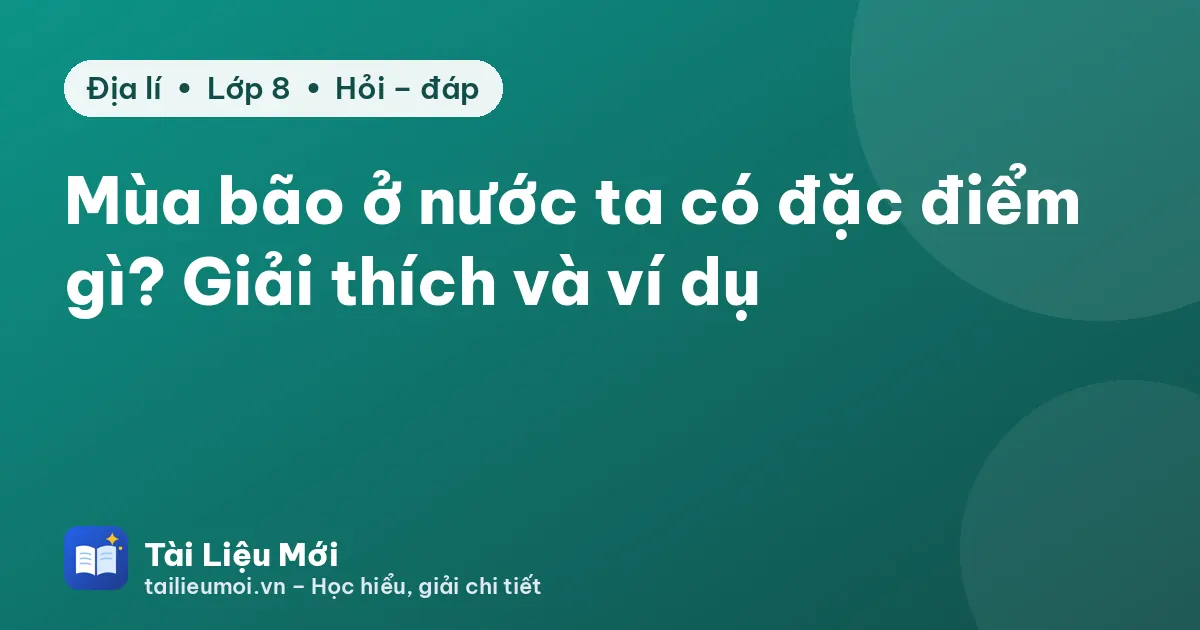 Mùa bão ở nước ta có đặc điểm gì? Giải thích và ví dụ