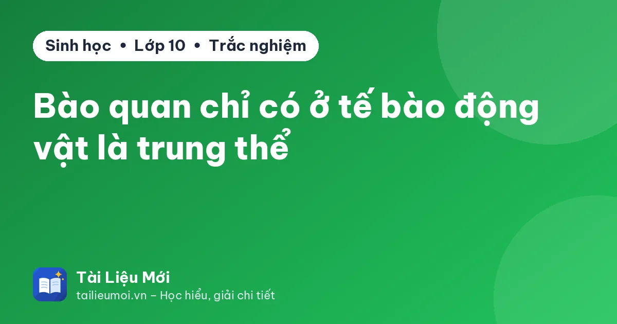 Bào quan chỉ có ở tế bào động vật là trung thể