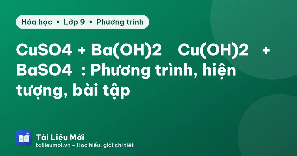 CuSO4 + Ba(OH)2 → Cu(OH)2↓ + BaSO4↓: Phương trình, hiện tượng, bài tập