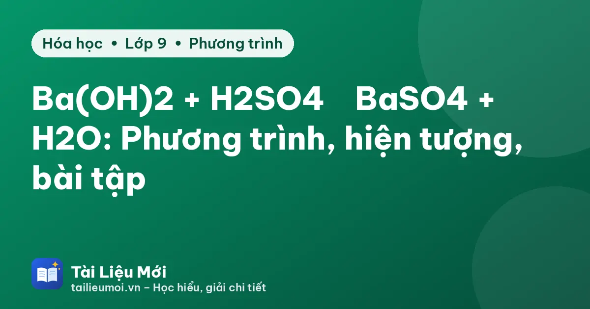 Ba(OH)2 + H2SO4 → BaSO4 + H2O: Phương trình, hiện tượng, bài tập