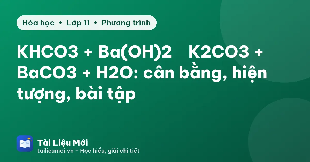 KHCO3 + Ba(OH)2 → K2CO3 + BaCO3 + H2O: cân bằng, hiện tượng, bài tập