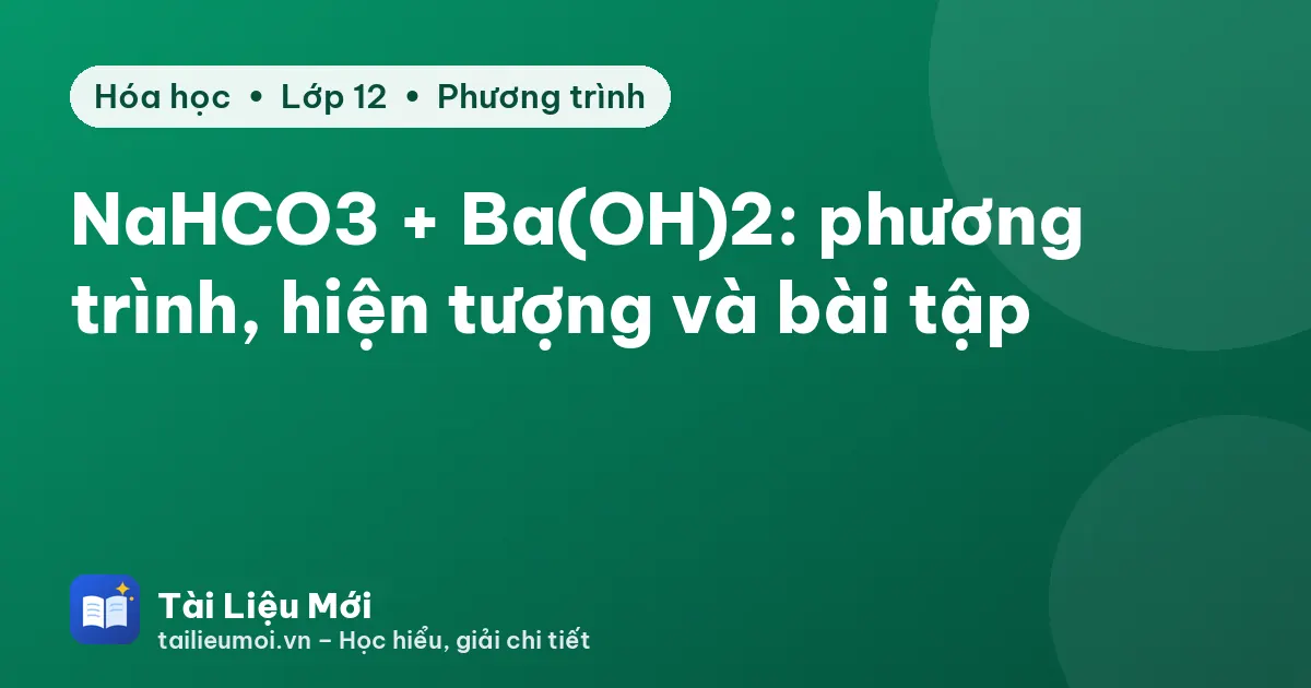 NaHCO3 + Ba(OH)2: phương trình, hiện tượng và bài tập