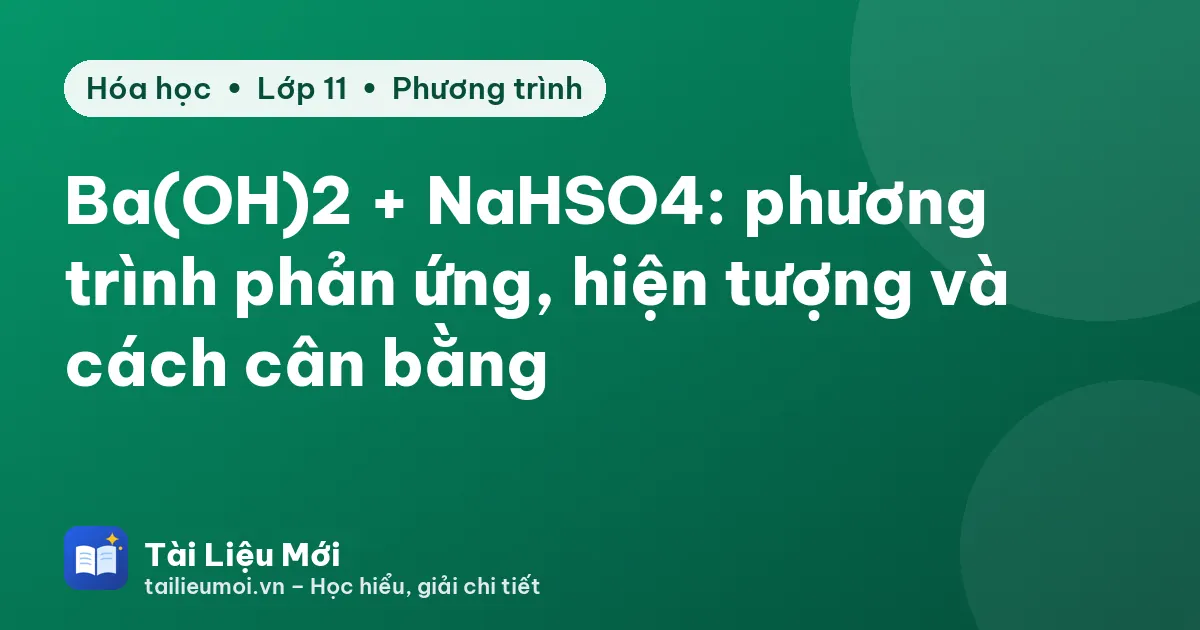 Ba(OH)2 + NaHSO4: phương trình phản ứng, hiện tượng và cách cân bằng