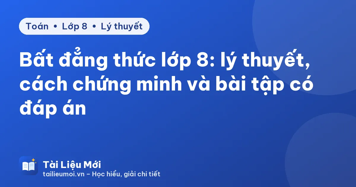 Bất đẳng thức lớp 8: lý thuyết, cách chứng minh và bài tập có đáp án