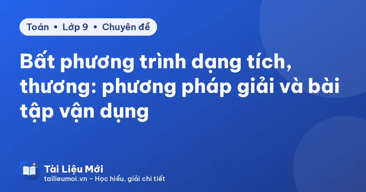 Bất phương trình dạng tích, thương: phương pháp giải và bài tập vận dụng