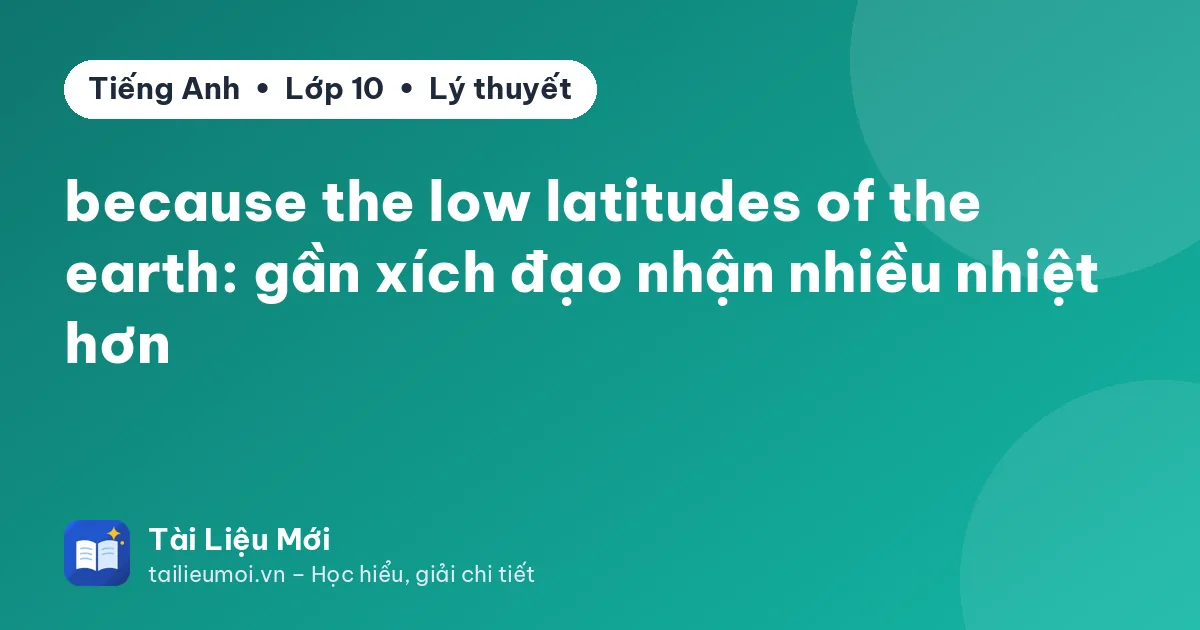 because the low latitudes of the earth: gần xích đạo nhận nhiều nhiệt hơn