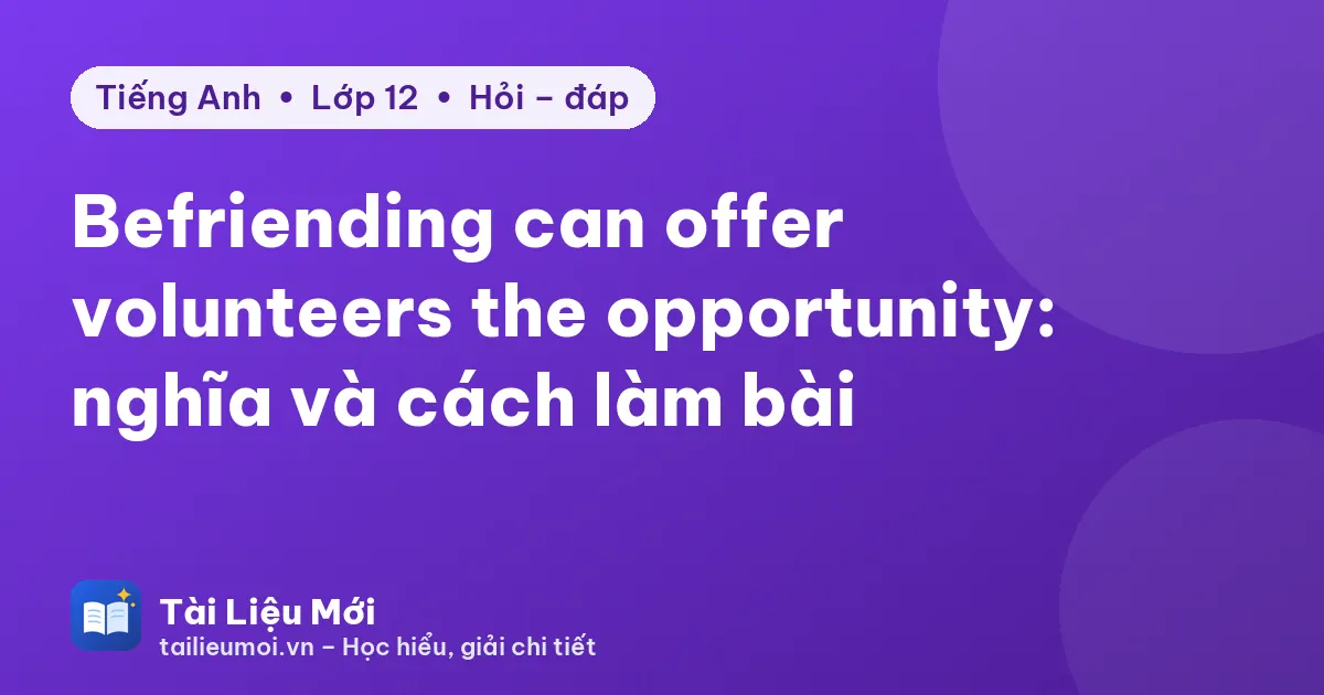 Befriending can offer volunteers the opportunity: nghĩa và cách làm bài