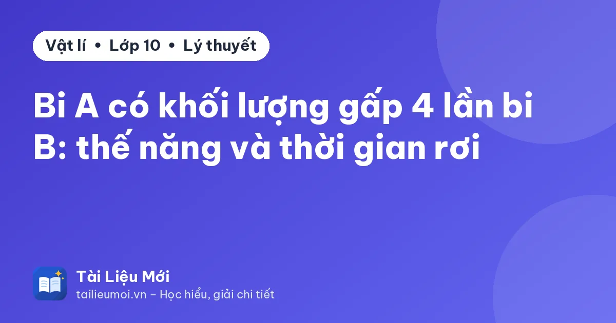 Bi A có khối lượng gấp 4 lần bi B: thế năng và thời gian rơi
