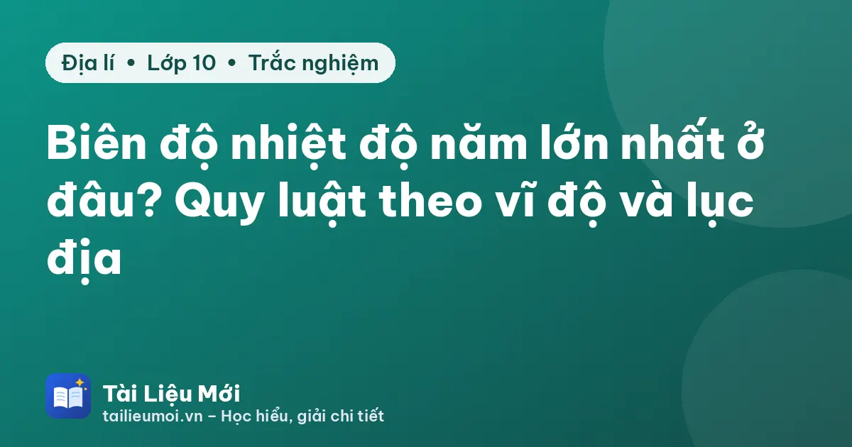 Biên độ nhiệt độ năm lớn nhất ở đâu? Quy luật theo vĩ độ và lục địa