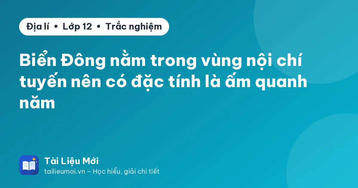 Biển Đông nằm trong vùng nội chí tuyến nên có đặc tính là ấm quanh năm