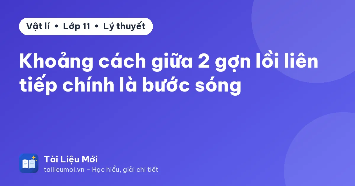 Khoảng cách giữa 2 gợn lồi liên tiếp chính là bước sóng