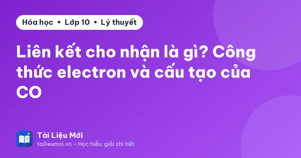 Liên kết cho nhận là gì? Công thức electron và cấu tạo của CO