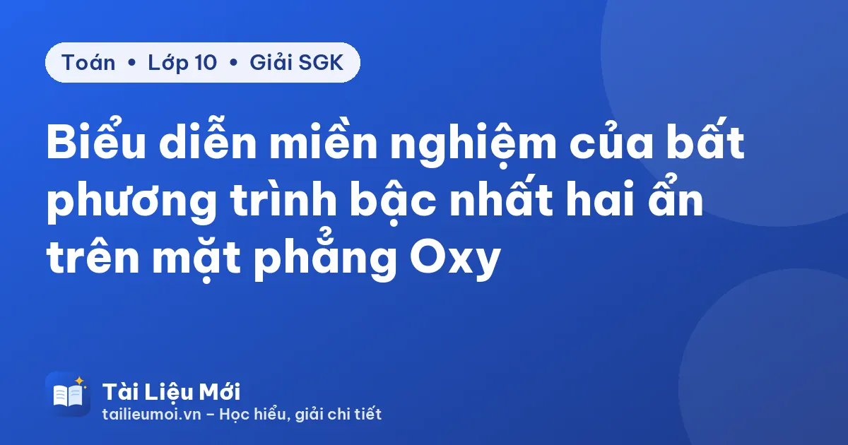 Biểu diễn miền nghiệm của bất phương trình bậc nhất hai ẩn trên mặt phẳng Oxy