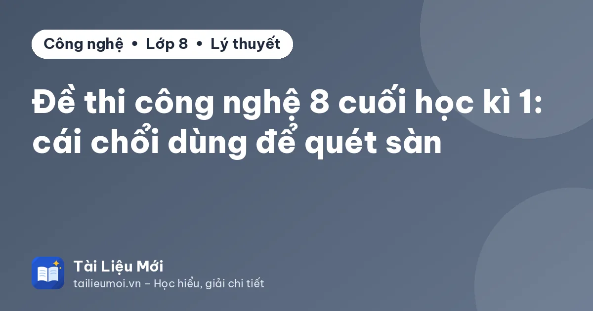 Đề thi công nghệ 8 cuối học kì 1: cái chổi dùng để quét sàn