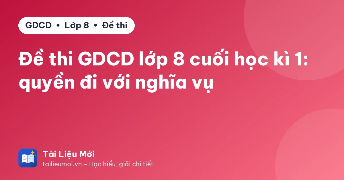Đề thi GDCD lớp 8 cuối học kì 1: quyền đi với nghĩa vụ