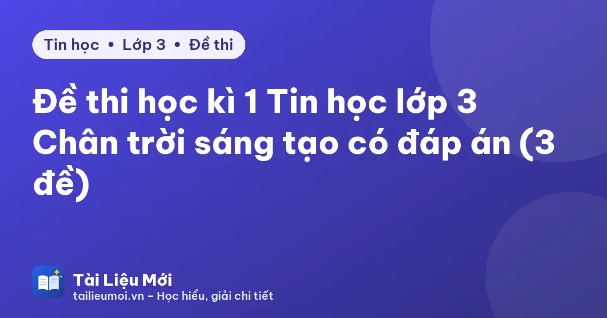 Đề thi học kì 1 Tin học lớp 3 Chân trời sáng tạo có đáp án (3 đề)