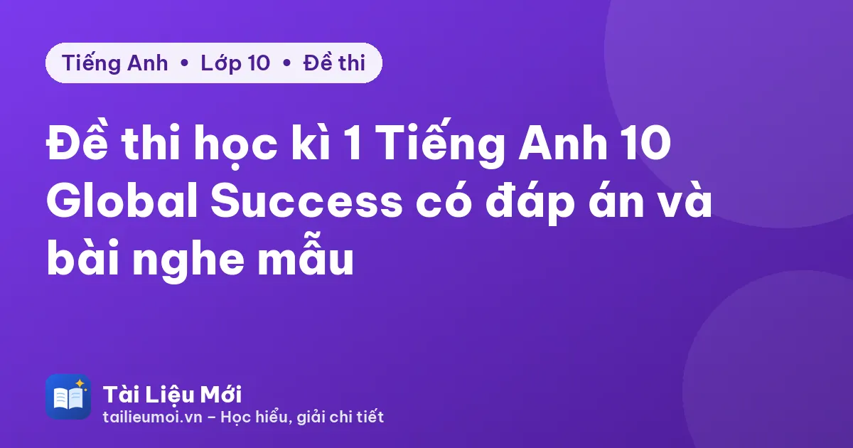 Đề thi học kì 1 Tiếng Anh 10 Global Success có đáp án và bài nghe mẫu